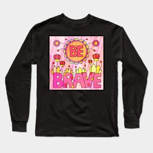 be brave Long Sleeve T-Shirt